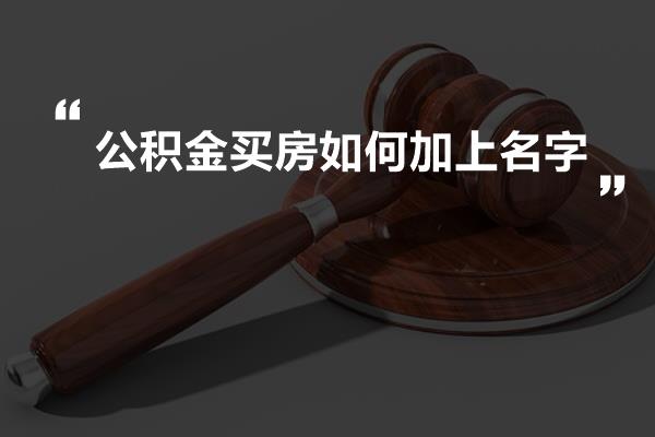 最新公积金买房加名政策详解与实施细节探讨